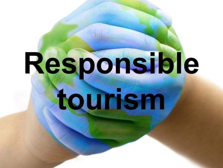 Responsible tourism.