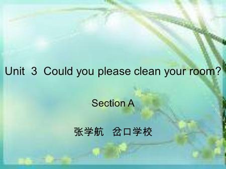 Unit 3 Could you please clean your room? Section A 张学航 岔口学校.