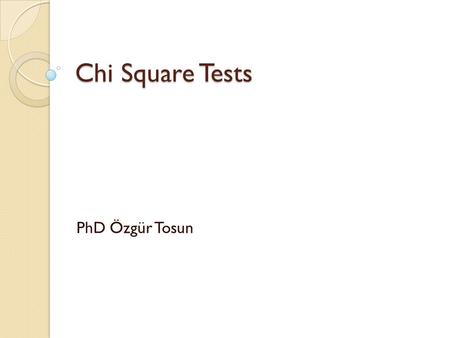 Chi Square Tests PhD Özgür Tosun. IMPORTANCE OF EVIDENCE BASED MEDICINE.