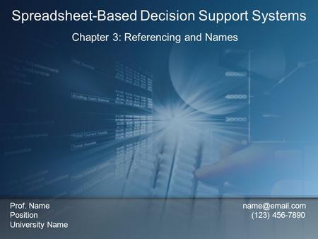 Chapter 3: Referencing and Names Spreadsheet-Based Decision Support Systems Prof. Name Position (123) 456-7890 University Name.