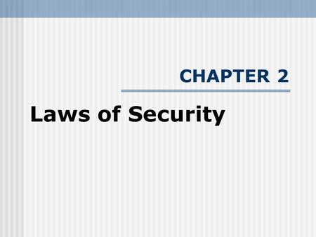 CHAPTER 2 Laws of Security. Introduction Laws of security enable user make the judgment about the security of a system. Some of the “laws” are not really.