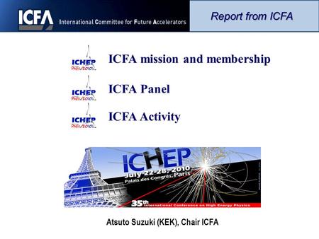 Atsuto Suzuki (KEK), Chair ICFA Report from ICFA ICFA mission and membershipICFA PanelICFA Activity.