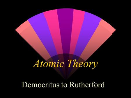 Atomic Theory Democritus to Rutherford. Democritus - Ancient Greece w Philosophical question: Could matter be divided into smaller and smaller pieces.