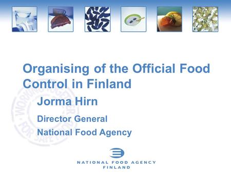 Organising of the Official Food Control in Finland Jorma Hirn Director General National Food Agency.