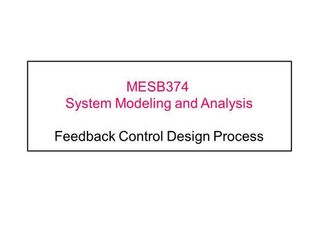 MESB374 System Modeling and Analysis Feedback Control Design Process