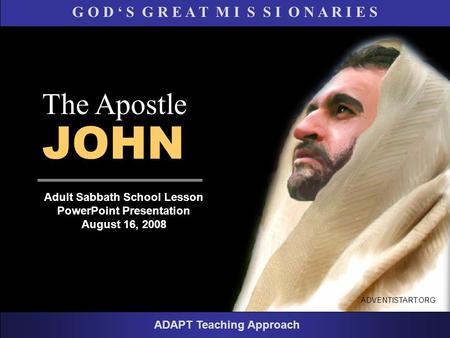 G O D ‘ S G R E A T M I S S I O N A R I E S Adult Sabbath School Lesson PowerPoint Presentation August 16, 2008 ADAPT Teaching Approach The Apostle JOHN.