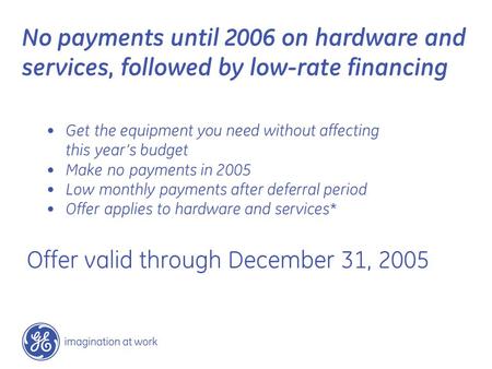 Offer valid through December 31, 2005 No payments until 2006 on hardware and services, followed by low-rate financing Get the equipment you need without.