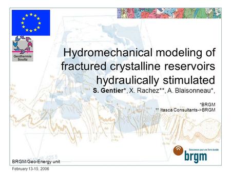 February 13-15, 2006 Hydromechanical modeling of fractured crystalline reservoirs hydraulically stimulated S. Gentier*, X. Rachez**, A. Blaisonneau*,