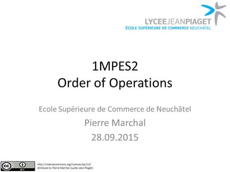 1MPES2 Order of Operations Ecole Supérieure de Commerce de Neuchâtel Pierre Marchal 28.09.2015  Attribute to: