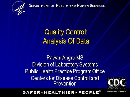 Quality Control: Analysis Of Data Pawan Angra MS Division of Laboratory Systems Public Health Practice Program Office Centers for Disease Control and.