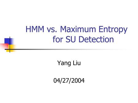 HMM vs. Maximum Entropy for SU Detection Yang Liu 04/27/2004.