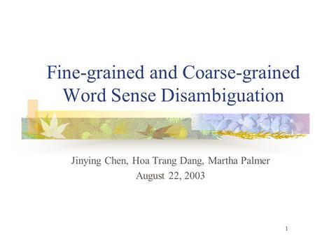 1 Fine-grained and Coarse-grained Word Sense Disambiguation Jinying Chen, Hoa Trang Dang, Martha Palmer August 22, 2003.