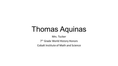 Thomas Aquinas Mrs. Tucker 7 th Grade World History Honors Cobalt Institute of Math and Science.