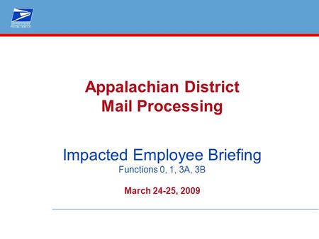 Appalachian District Mail Processing Impacted Employee Briefing Functions 0, 1, 3A, 3B March 24-25, 2009.