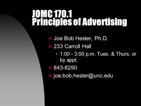 JOMC 170.1 Principles of Advertising n Joe Bob Hester, Ph.D. n 233 Carroll Hall s 1:00 - 3:00 p.m. Tues. & Thurs. or by appt. n 843-8290 n