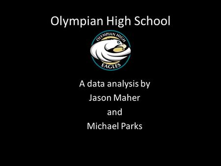 Olympian High School A data analysis by Jason Maher and Michael Parks.