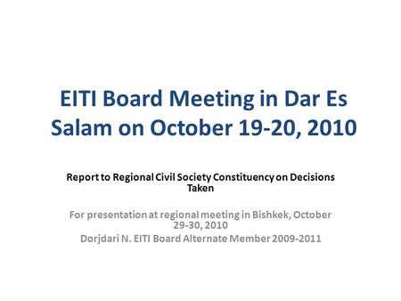 EITI Board Meeting in Dar Es Salam on October 19-20, 2010 Report to Regional Civil Society Constituency on Decisions Taken For presentation at regional.