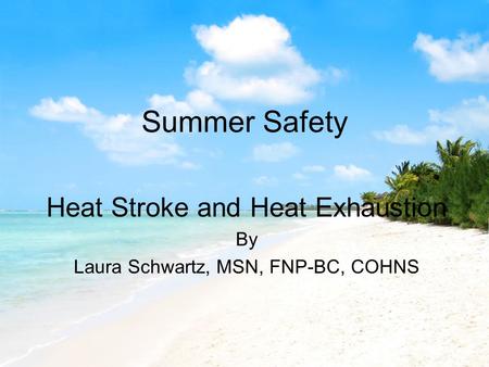 Heat Stroke and Heat Exhaustion By Laura Schwartz, MSN, FNP-BC, COHNS