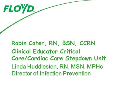 Linda Huddleston, RN, MSN, MPHc Director of Infection Prevention Robin Cater, RN, BSN, CCRN Clinical Educator Critical Care/Cardiac Care Stepdown Unit.