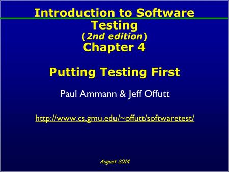 Introduction to Software Testing (2nd edition) Chapter 4 Putting Testing First Paul Ammann & Jeff Offutt  August.