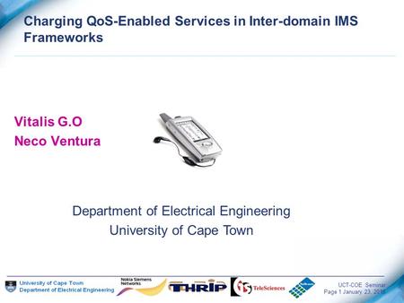 UCT-COE Seminar Page 1 January 23, 2016 Vitalis G.O Neco Ventura Charging QoS-Enabled Services in Inter-domain IMS Frameworks Department of Electrical.