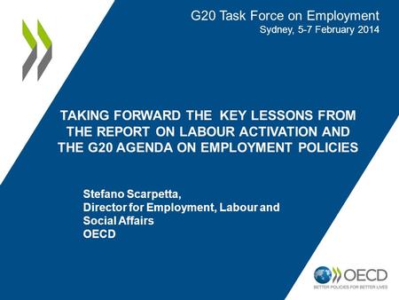 TAKING FORWARD THE KEY LESSONS FROM THE REPORT ON LABOUR ACTIVATION AND THE G20 AGENDA ON EMPLOYMENT POLICIES G20 Task Force on Employment Sydney, 5-7.