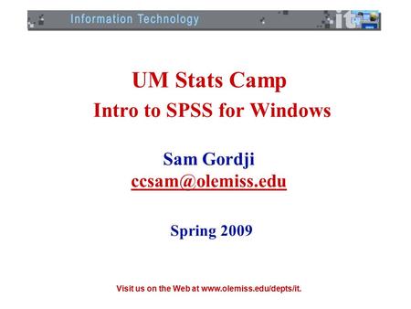 Visit us on the Web at  UM Stats Camp Intro to SPSS for Windows Sam Gordji Spring 2009