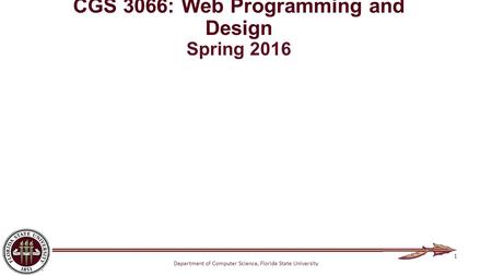 Department of Computer Science, Florida State University CGS 3066: Web Programming and Design Spring 2016 1.