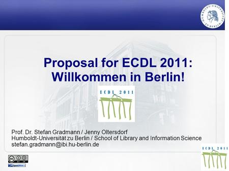 Proposal for ECDL 2011: Willkommen in Berlin! Prof. Dr. Stefan Gradmann / Jenny Oltersdorf Humboldt-Universität zu Berlin / School of Library and Information.