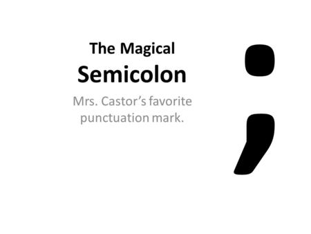 Mrs. Castor’s favorite punctuation mark.