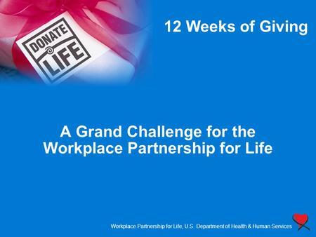 Workplace Partnership for Life, U.S. Department of Health & Human Services A Grand Challenge for the Workplace Partnership for Life 12 Weeks of Giving.