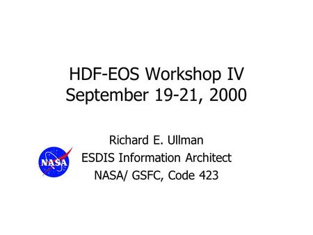 HDF-EOS Workshop IV September 19-21, 2000 Richard E. Ullman ESDIS Information Architect NASA/ GSFC, Code 423.