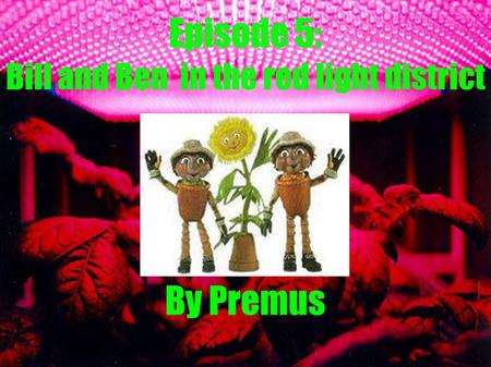 Episode 5: Bill and Ben in the red light district By Premus.