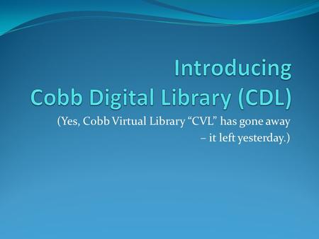 (Yes, Cobb Virtual Library “CVL” has gone away – it left yesterday.)