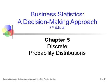 Business Statistics: A Decision-Making Approach, 7e © 2008 Prentice-Hall, Inc. Chap 5-1 Business Statistics: A Decision-Making Approach 7 th Edition Chapter.