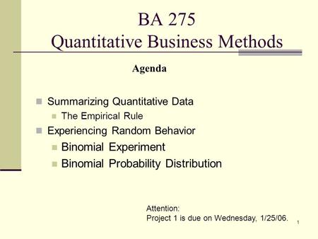 1 BA 275 Quantitative Business Methods Summarizing Quantitative Data The Empirical Rule Experiencing Random Behavior Binomial Experiment Binomial Probability.