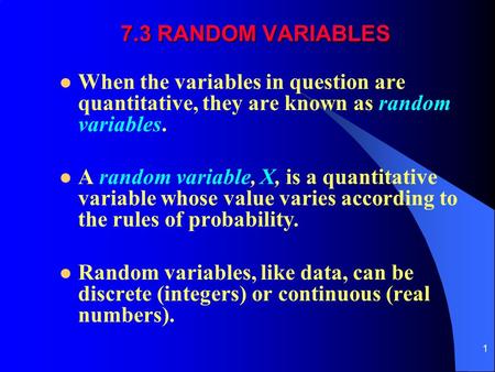 1 7.3 RANDOM VARIABLES When the variables in question are quantitative, they are known as random variables. A random variable, X, is a quantitative variable.