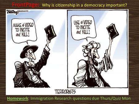 Homework: Immigration Research questions due Thurs/Quiz Mon FrontPage: Why is citizenship in a democracy important?