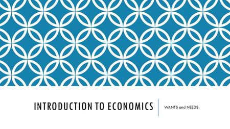 INTRODUCTION TO ECONOMICS WANTS and NEEDS. WHAT IS ECONOMICS AND WHY SHOULD I CARE? In your notebook answer the questions. When the music stops speak.