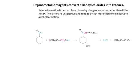 Organometallic reagents convert alkanoyl chlorides into ketones.