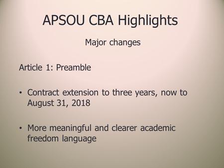 APSOU CBA Highlights Major changes Article 1: Preamble Contract extension to three years, now to August 31, 2018 More meaningful and clearer academic freedom.