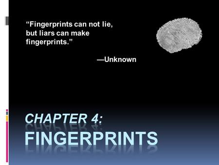 “Fingerprints can not lie, but liars can make fingerprints.” —Unknown.