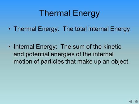 Thermal Energy Thermal Energy: The total internal Energy Internal Energy: The sum of the kinetic and potential energies of the internal motion of particles.