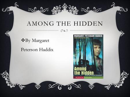  By Margaret Peterson Haddix AMONG THE HIDDEN.  Takes place in the future  Government controls number of children each family can have and other important.