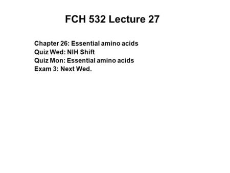 FCH 532 Lecture 27 Chapter 26: Essential amino acids