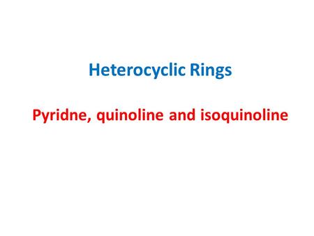 Heterocyclic Rings Pyridne, quinoline and isoquinoline