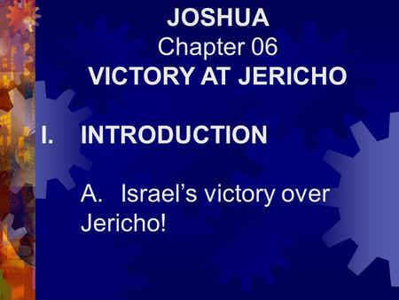 JOSHUA Chapter 06 VICTORY AT JERICHO I.INTRODUCTION A.Israel’s victory over Jericho!