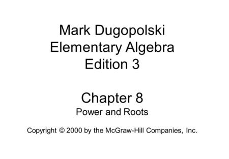 Mark Dugopolski Elementary Algebra Edition 3 Chapter 8 Power and Roots Copyright © 2000 by the McGraw-Hill Companies, Inc.