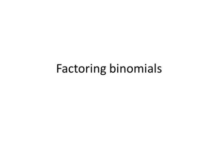 Factoring binomials.