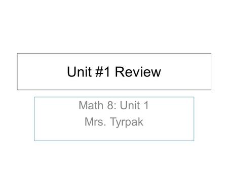 Unit #1 Review Math 8: Unit 1 Mrs. Tyrpak. Goals Covered 1. The Number System 8.NS: Know that there are numbers that are not rational, and approximate.